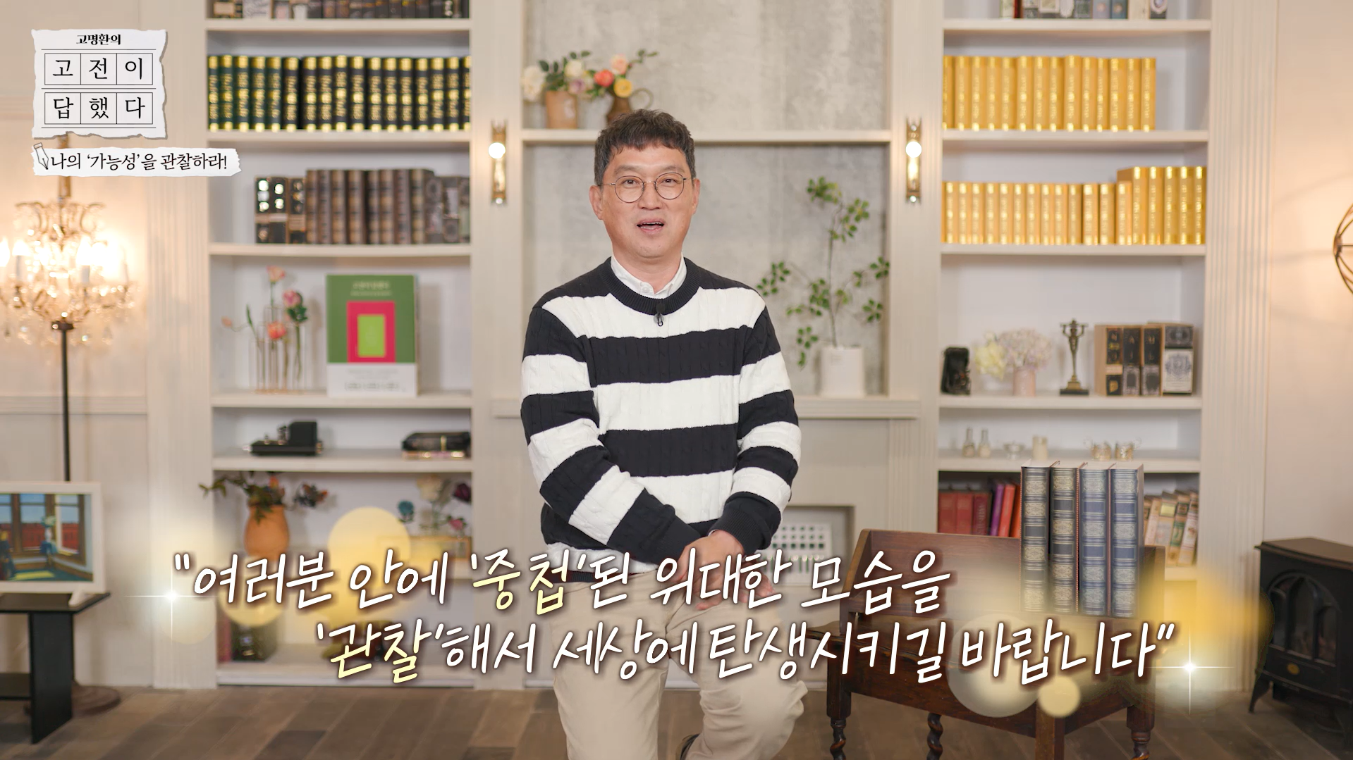 여러분 안에 중첩된 위대한 모습을 관찰해서 세상에 탄생시키길 바랍니다