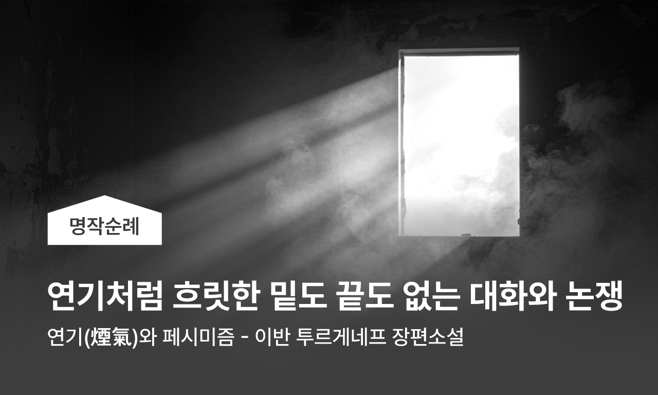 연기처럼 흐릿한 밑도 끝도없는 대화와 논쟁 | 연기와 페시미즘 - 이반 투르게네프 장편소설