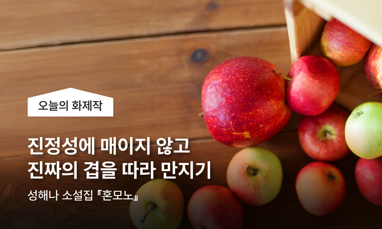 오늘의 화제작, 진정성에 매이지 않고 진짜의 겹을 따라 만지기 - 성해나 소설집 『혼모노』