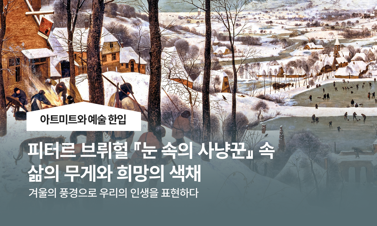 피터르 브뤼헐 『눈 속의 사냥꾼』 속 삶의 무게와 희망의 색채 l 아트미트와 예술 한입